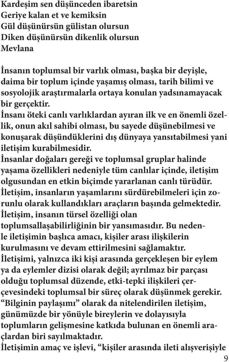 İnsanı öteki canlı varlıklardan ayıran ilk ve en önemli özellik, onun akıl sahibi olması, bu sayede düşünebilmesi ve konuşarak düşündüklerini dış dünyaya yansıtabilmesi yani iletişim kurabilmesidir.