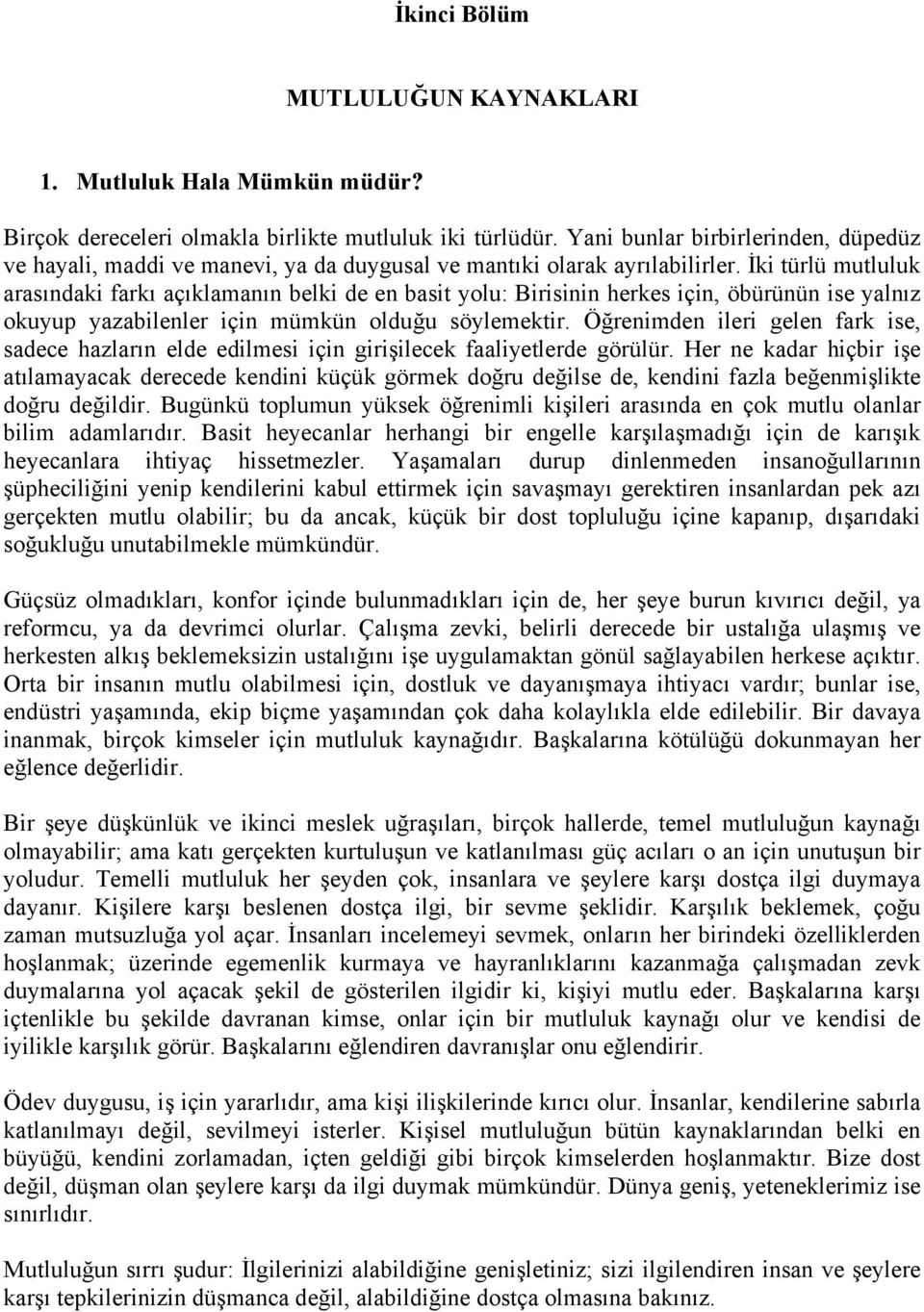 İki türlü mutluluk arasındaki farkı açıklamanın belki de en basit yolu: Birisinin herkes için, öbürünün ise yalnız okuyup yazabilenler için mümkün olduğu söylemektir.