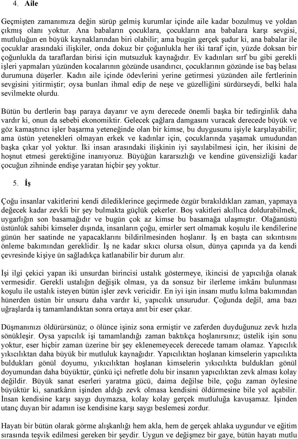 bir çoğunlukla her iki taraf için, yüzde doksan bir çoğunlukla da taraflardan birisi için mutsuzluk kaynağıdır.