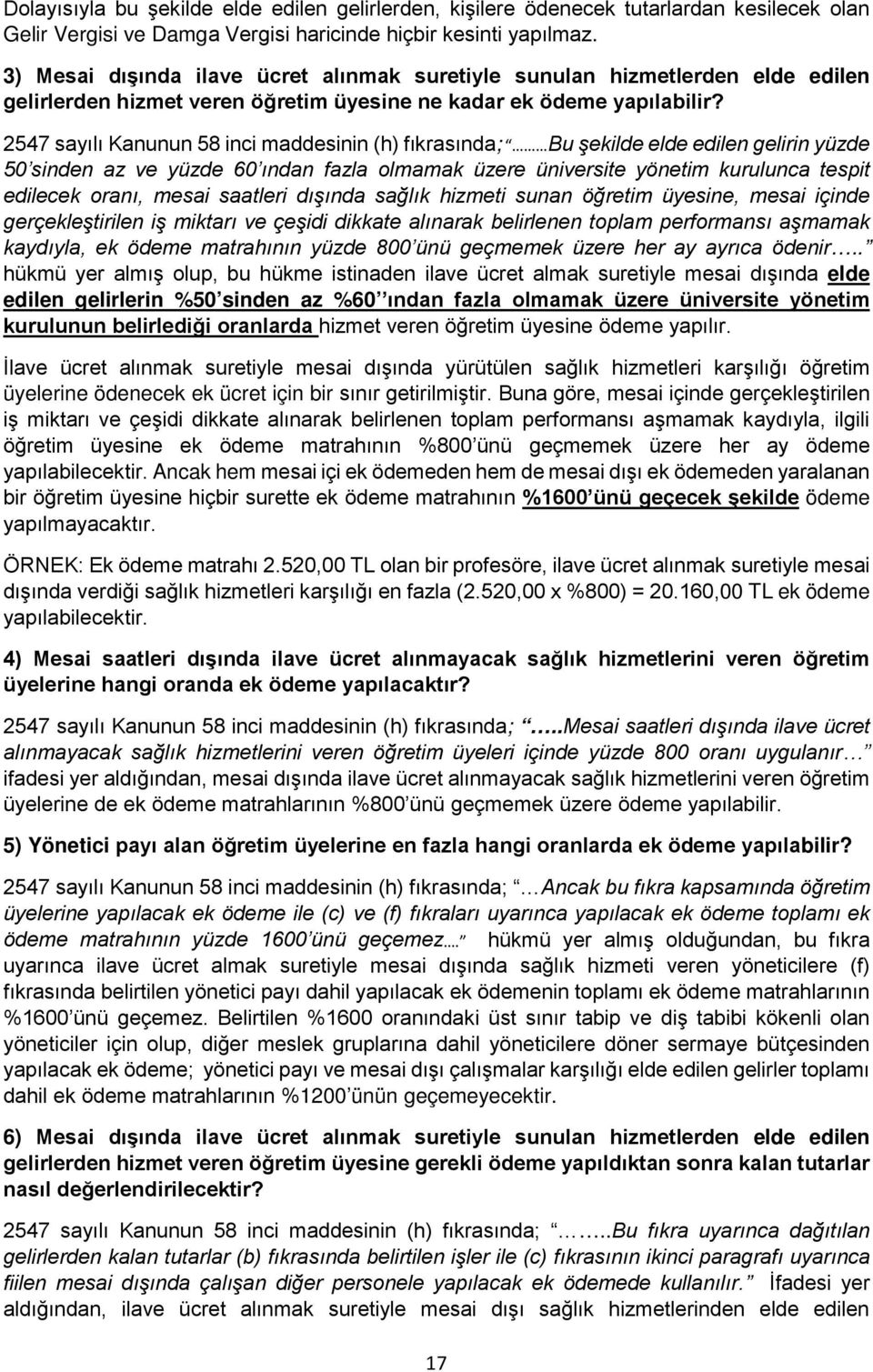 2547 sayılı Kanunun 58 inci maddesinin (h) fıkrasında; Bu şekilde elde edilen gelirin yüzde 50 sinden az ve yüzde 60 ından fazla olmamak üzere üniversite yönetim kurulunca tespit edilecek oranı,