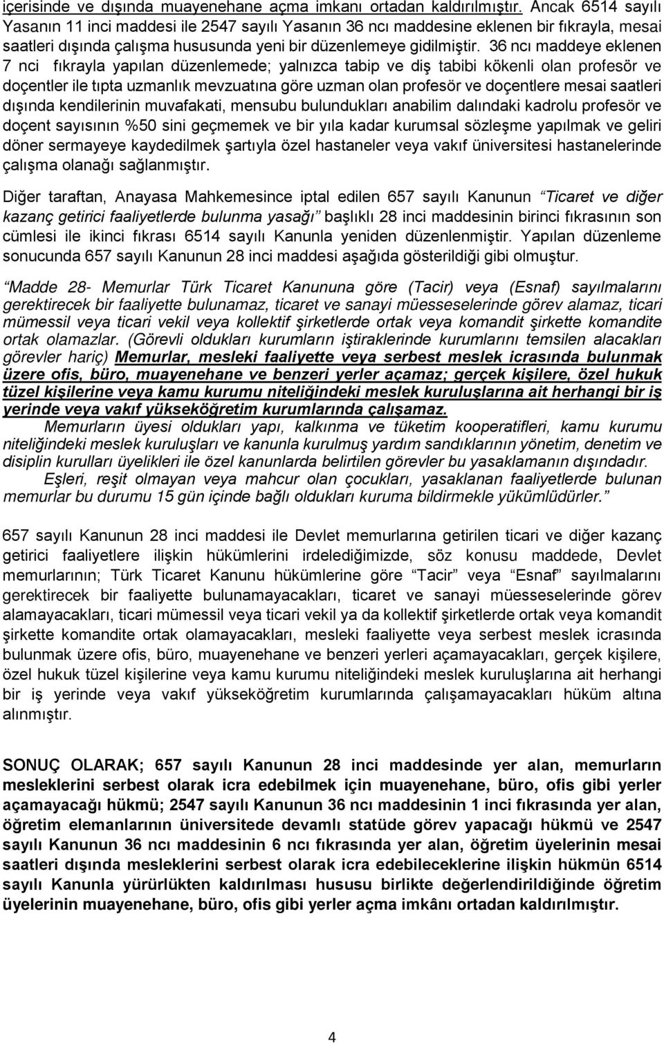 36 ncı maddeye eklenen 7 nci fıkrayla yapılan düzenlemede; yalnızca tabip ve diş tabibi kökenli olan profesör ve doçentler ile tıpta uzmanlık mevzuatına göre uzman olan profesör ve doçentlere mesai