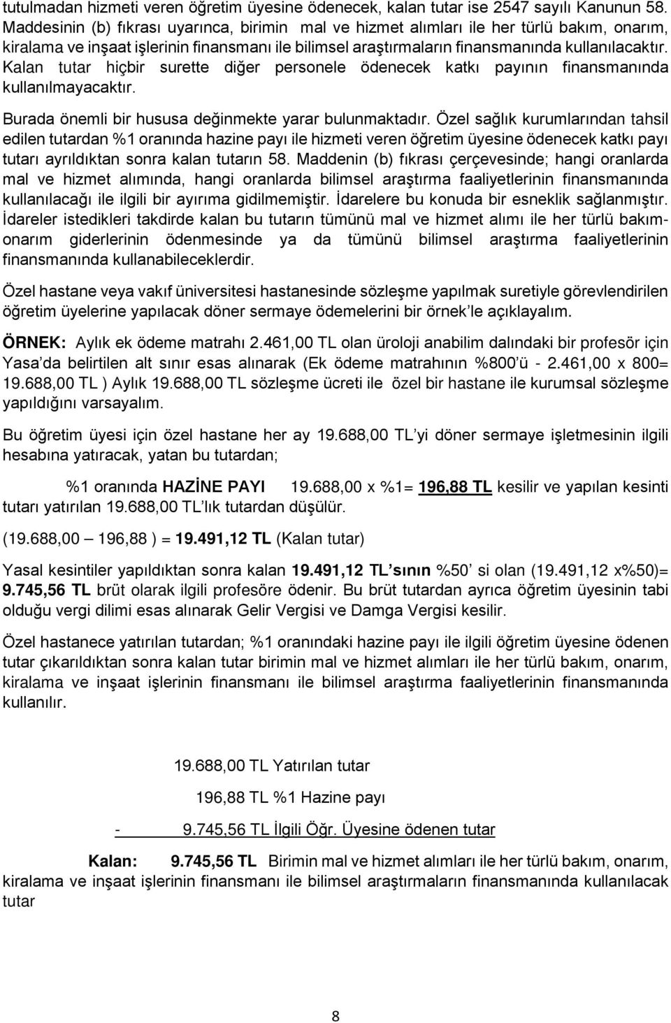 Kalan tutar hiçbir surette diğer personele ödenecek katkı payının finansmanında kullanılmayacaktır. Burada önemli bir hususa değinmekte yarar bulunmaktadır.