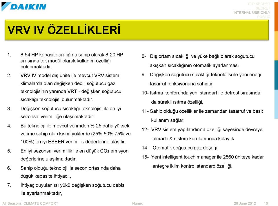 Değişken soğutucu sıcaklığı teknolojisi ile en iyi sezonsal verimliliğe ulaşılmaktadır. 4.