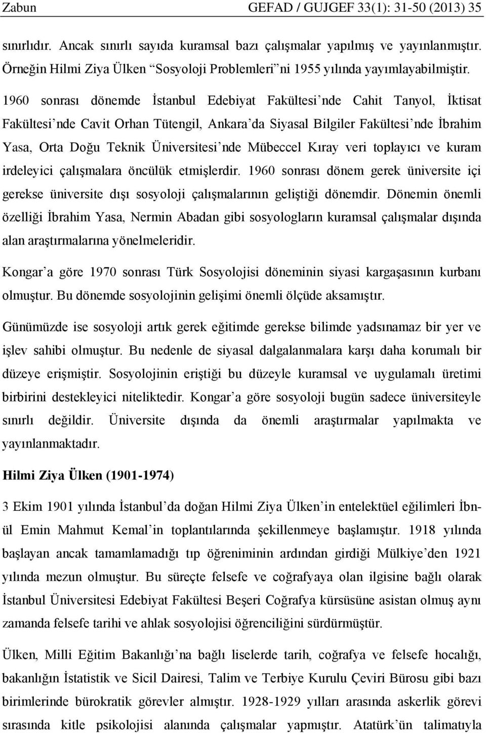 1960 sonrası dönemde İstanbul Edebiyat Fakültesi nde Cahit Tanyol, İktisat Fakültesi nde Cavit Orhan Tütengil, Ankara da Siyasal Bilgiler Fakültesi nde İbrahim Yasa, Orta Doğu Teknik Üniversitesi nde