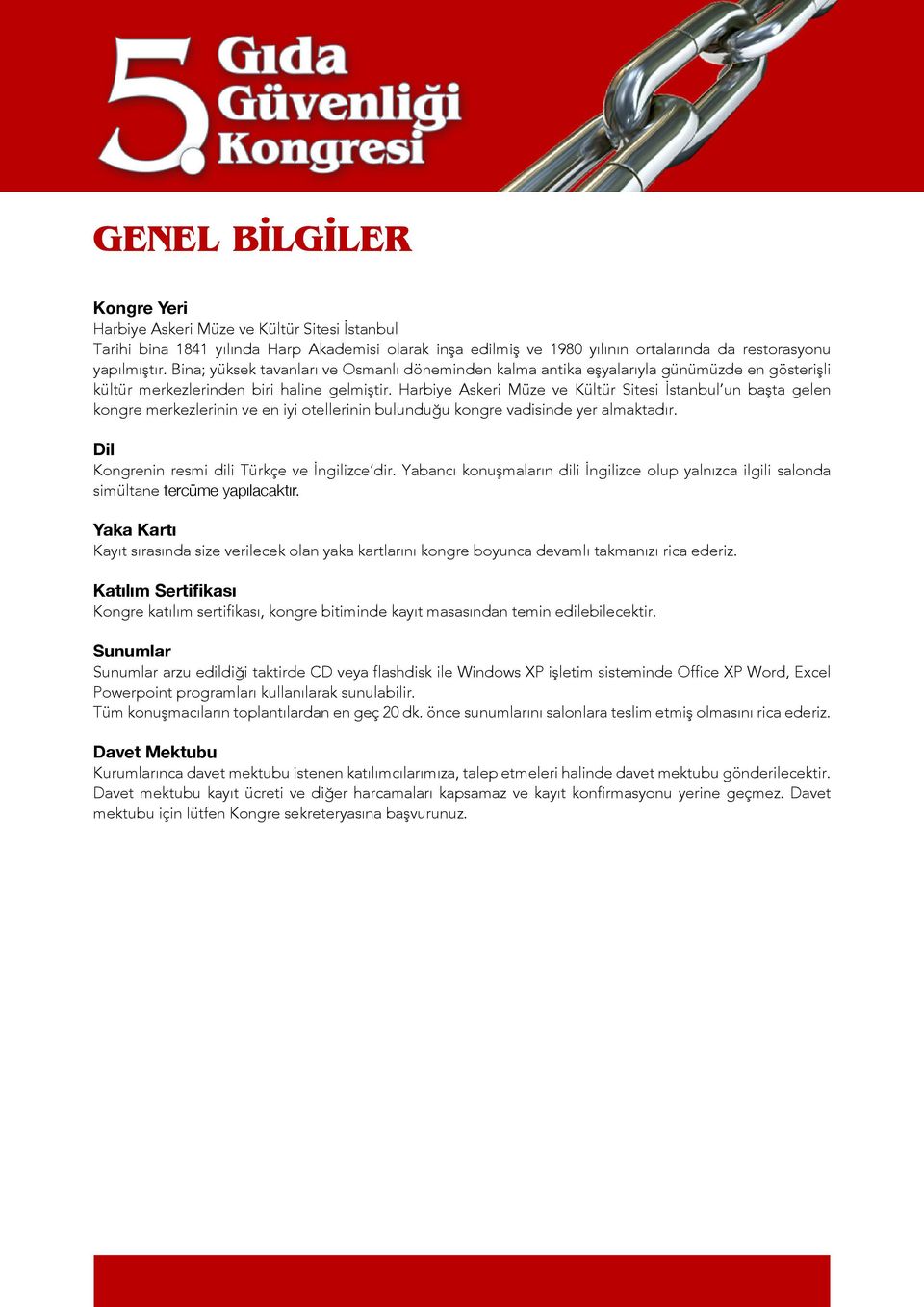 Harbiye Askeri Müze ve Kültür Sitesi İstanbul un başta gelen kongre merkezlerinin ve en iyi otellerinin bulunduğu kongre vadisinde yer almaktadır. Dil Kongrenin resmi dili Türkçe ve İngilizce dir.