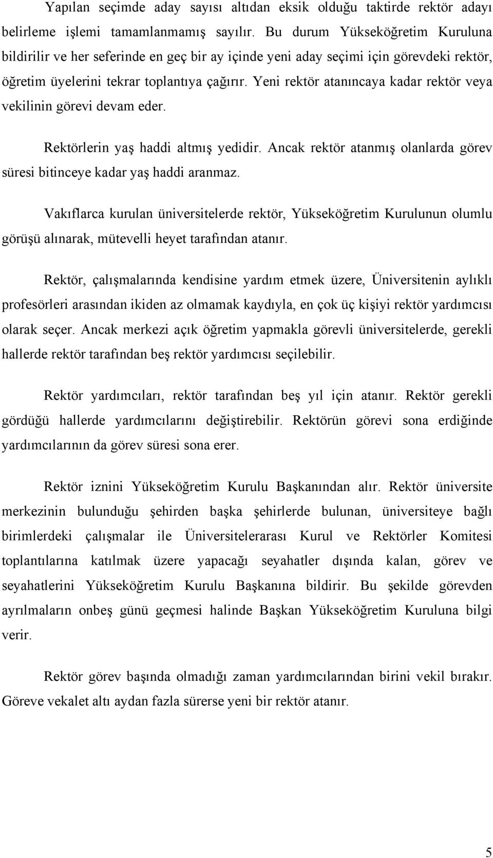 Yeni rektör atanıncaya kadar rektör veya vekilinin görevi devam eder. Rektörlerin yaş haddi altmış yedidir. Ancak rektör atanmış olanlarda görev süresi bitinceye kadar yaş haddi aranmaz.