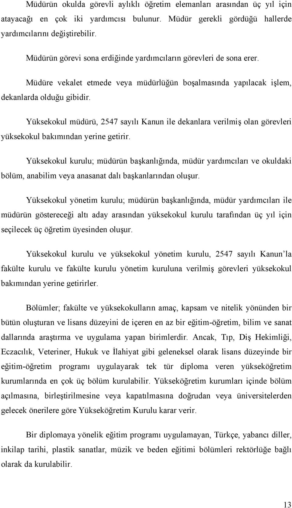 Yüksekokul müdürü, 2547 sayılı Kanun ile dekanlara verilmiş olan görevleri yüksekokul bakımından yerine getirir.