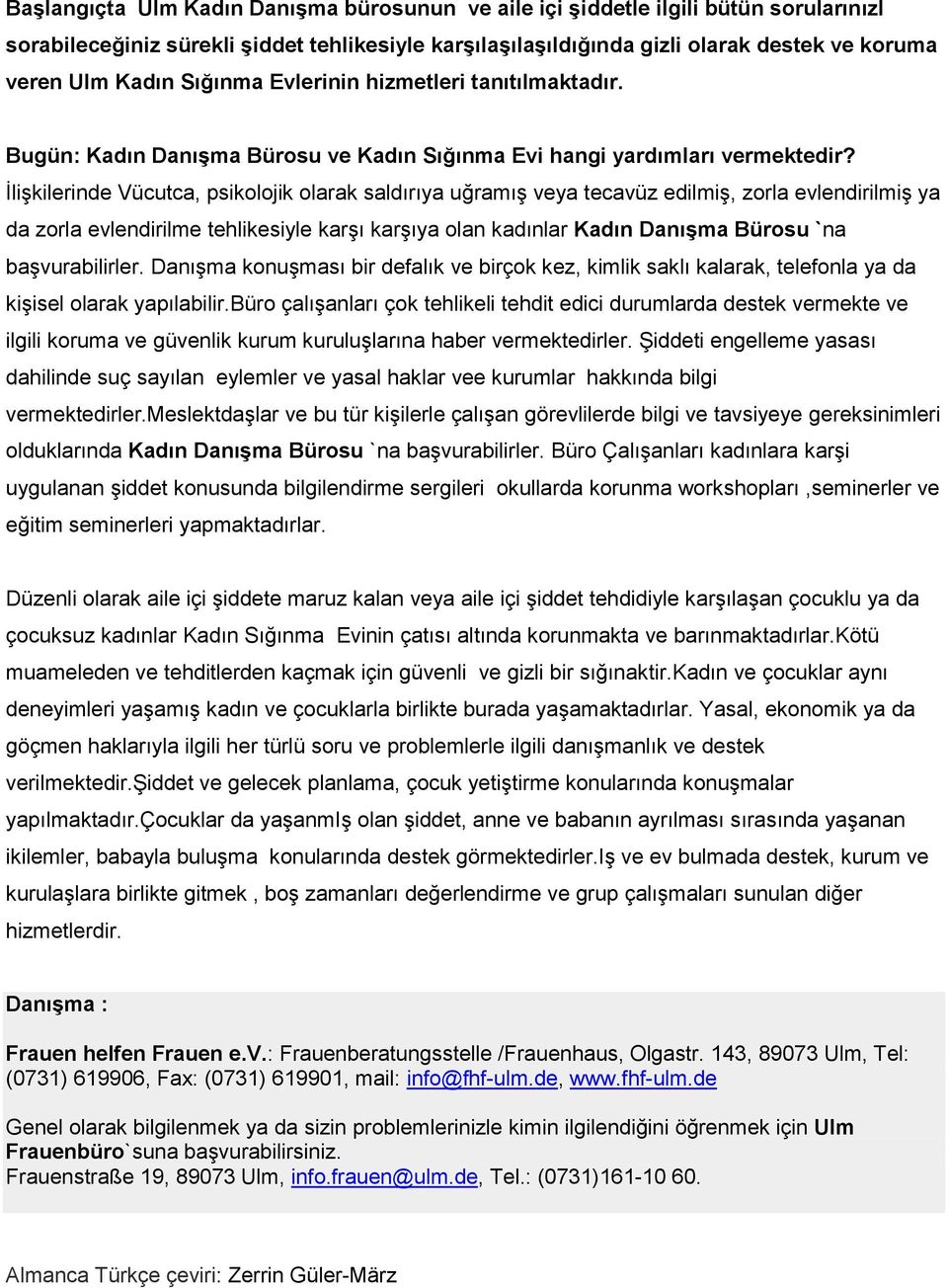 İlişkilerinde Vücutca, psikolojik olarak saldırıya uğramış veya tecavüz edilmiş, zorla evlendirilmiş ya da zorla evlendirilme tehlikesiyle karşı karşıya olan kadınlar Kadın Danışma Bürosu `na