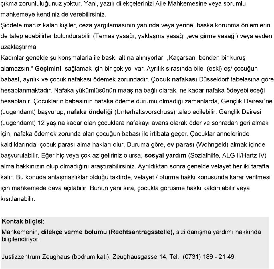 uzaklaştırma. Kadınlar genelde şu konşmalarla ile baskı altına alınıyorlar: Kaçarsan, benden bir kuruş alamazsın. Geçimini sağlamak için bir çok yol var.