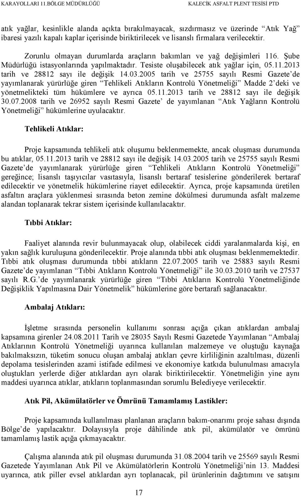 03.2005 tarih ve 25755 sayılı Resmi Gazete de yayımlanarak yürürlüğe giren Tehlikeli Atıkların Kontrolü Yönetmeliği Madde 2 deki ve yönetmelikteki tüm hükümlere ve ayrıca 05.11.