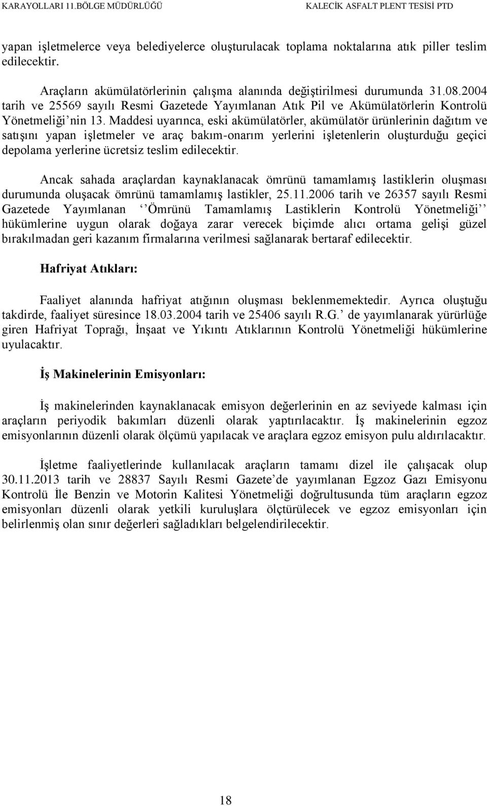 Maddesi uyarınca, eski akümülatörler, akümülatör ürünlerinin dağıtım ve satışını yapan işletmeler ve araç bakım-onarım yerlerini işletenlerin oluşturduğu geçici depolama yerlerine ücretsiz teslim