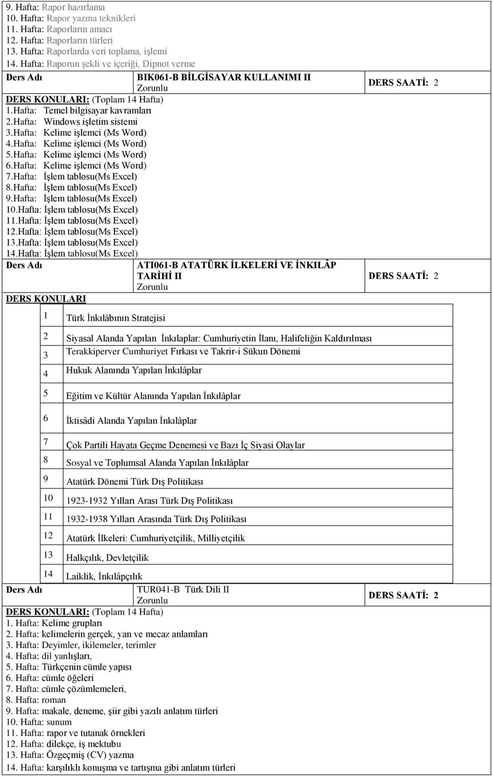 Hafta: Kelime işlemci (Ms Word) 5.Hafta: Kelime işlemci (Ms Word) 6.Hafta: Kelime işlemci (Ms Word) 7.Hafta: İşlem tablosu(ms Excel) 8.Hafta: İşlem tablosu(ms Excel) 9.