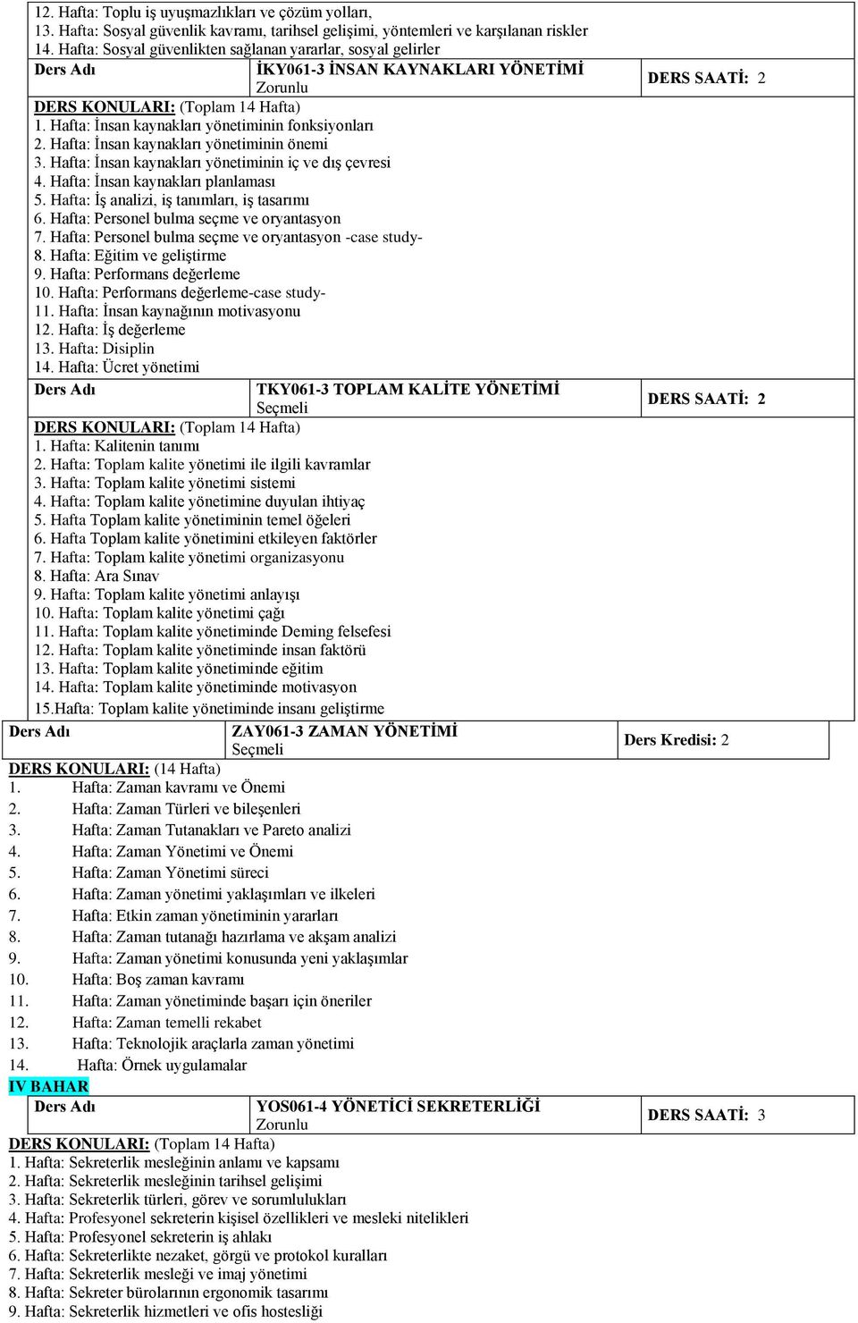 Hafta: İnsan kaynakları yönetiminin iç ve dış çevresi. Hafta: İnsan kaynakları planlaması 5. Hafta: İş analizi, iş tanımları, iş tasarımı 6. Hafta: Personel bulma seçme ve oryantasyon 7.