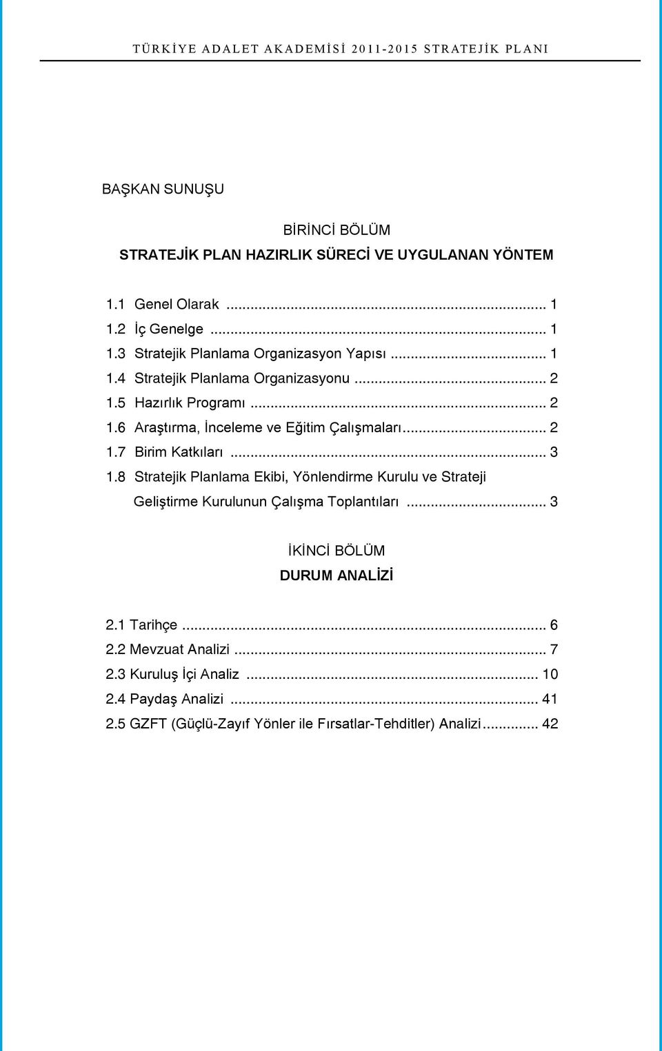 8 Stratejik Planlama Ekibi, Yönlendirme Kurulu ve Strateji Geliştirme Kurulunun Çalışma Toplantıları... 3 İKİNCİ BÖLÜM DURUM ANALİZİ 2.1 Tarihçe... 6 2.