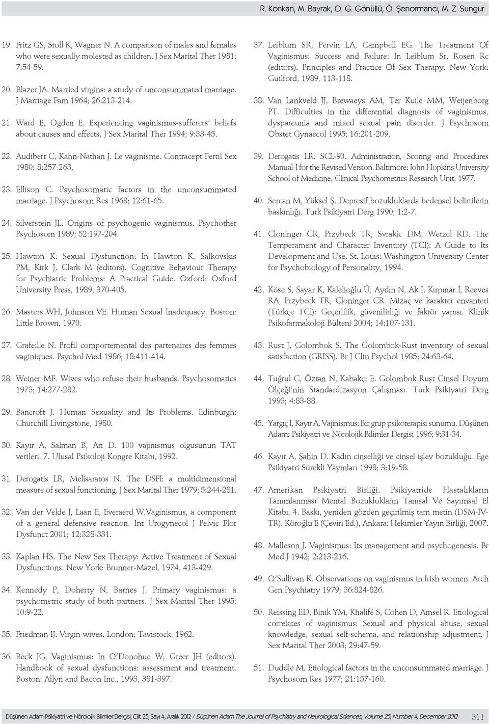 Experiencing vaginismus-sufferers beliefs about causes and effects. J Sex Marital Ther 1994; 9:33-45. 22. Audibert C, Kahn-Nathan J. Le vaginisme. Contracept Fertil Sex 1980; 8:257-263. 23. Ellison C.