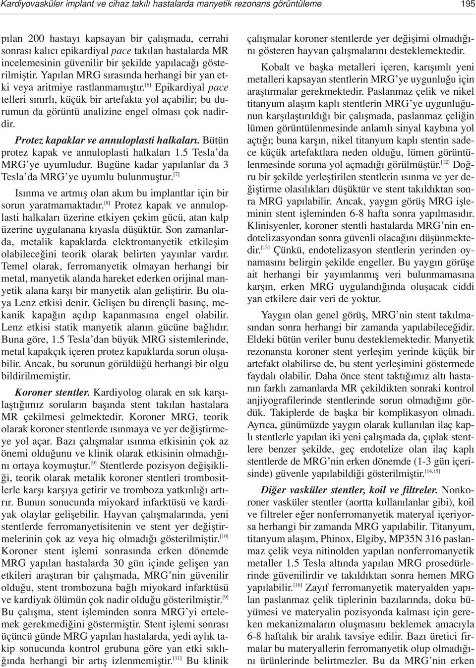 [6] Epikardiyal pace telleri s n rl, küçük bir artefakta yol açabilir; bu durumun da görüntü analizine engel olmas çok nadirdir. Protez kapaklar ve annuloplasti halkalar.