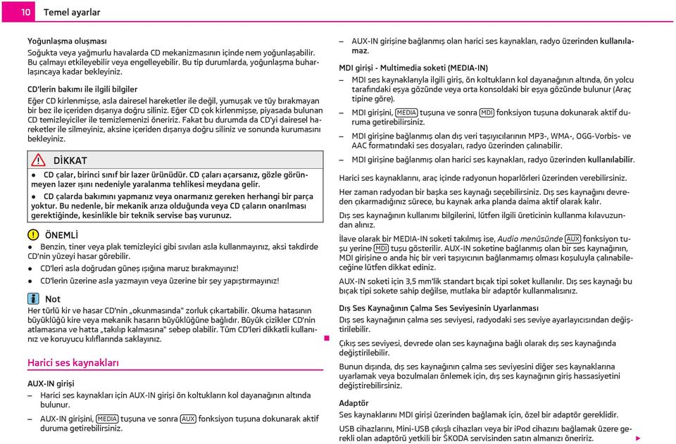 CD'lerin bakımı ile ilgili bilgiler Eğer CD kirlenmişse, asla dairesel hareketler ile değil, yumuşak ve tüy bırakmayan bir bez ile içeriden dışarıya doğru siliniz.