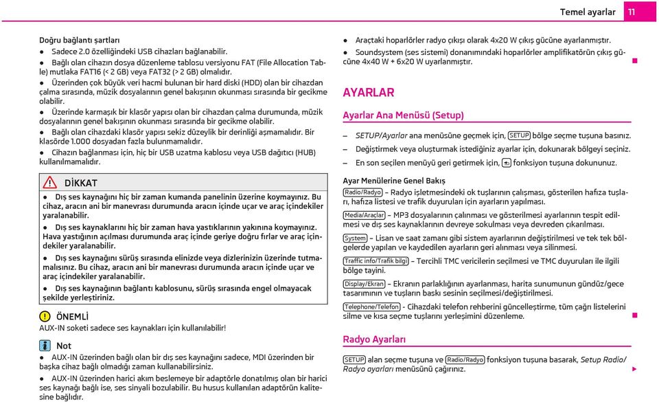 Üzerinden çok büyük veri hacmi bulunan bir hard diski (HDD) olan bir cihazdan çalma sırasında, müzik dosyalarının genel bakışının okunması sırasında bir gecikme olabilir.