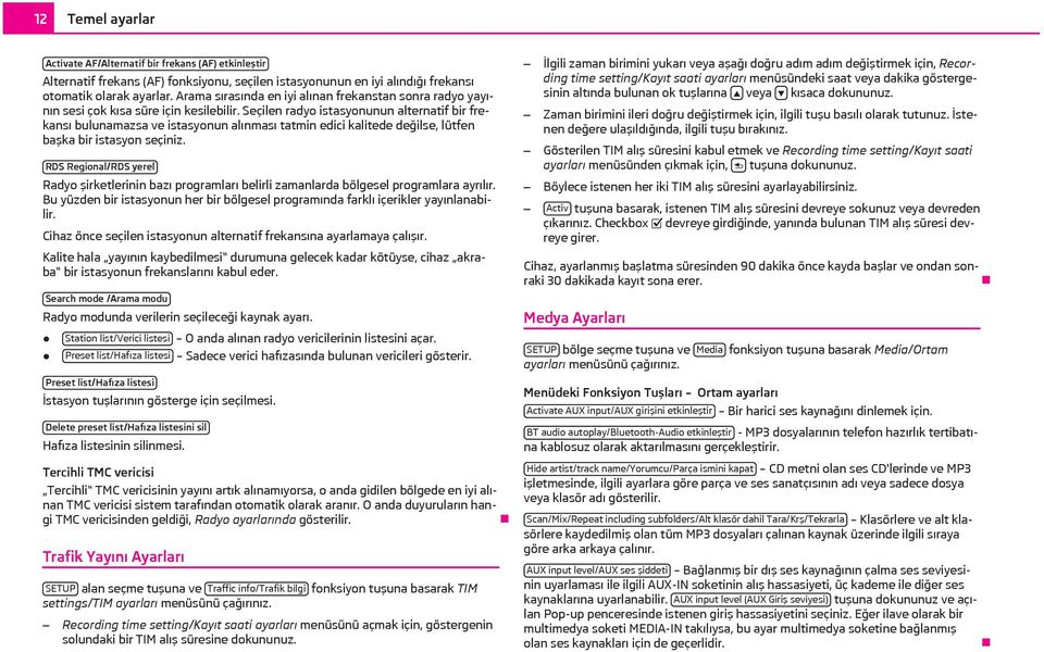 Seçilen radyo istasyonunun alternatif bir frekansı bulunamazsa ve istasyonun alınması tatmin edici kalitede değilse, lütfen başka bir istasyon seçiniz.