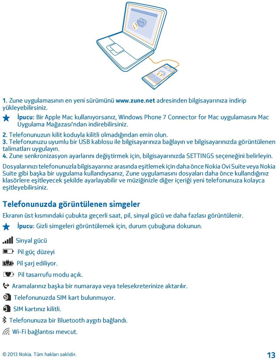 Telefonunuzu uyumlu bir USB kablosu ile bilgisayarınıza bağlayın ve bilgisayarınızda görüntülenen talimatları uygulayın. 4.