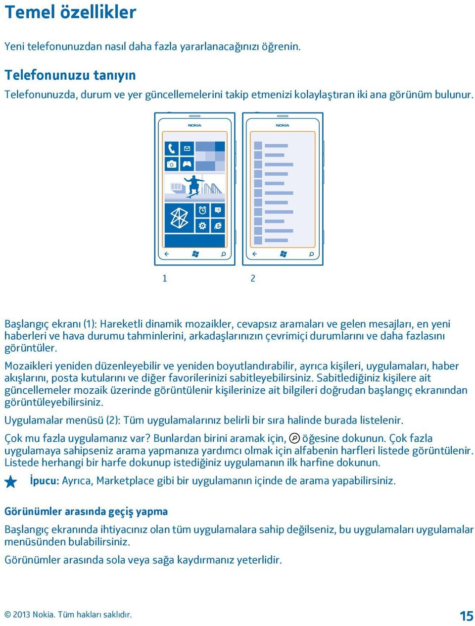 görüntüler. Mozaikleri yeniden düzenleyebilir ve yeniden boyutlandırabilir, ayrıca kişileri, uygulamaları, haber akışlarını, posta kutularını ve diğer favorilerinizi sabitleyebilirsiniz.