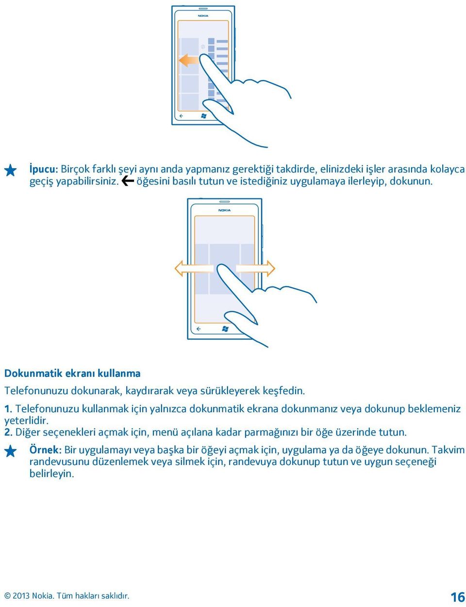 Telefonunuzu kullanmak için yalnızca dokunmatik ekrana dokunmanız veya dokunup beklemeniz yeterlidir. 2.