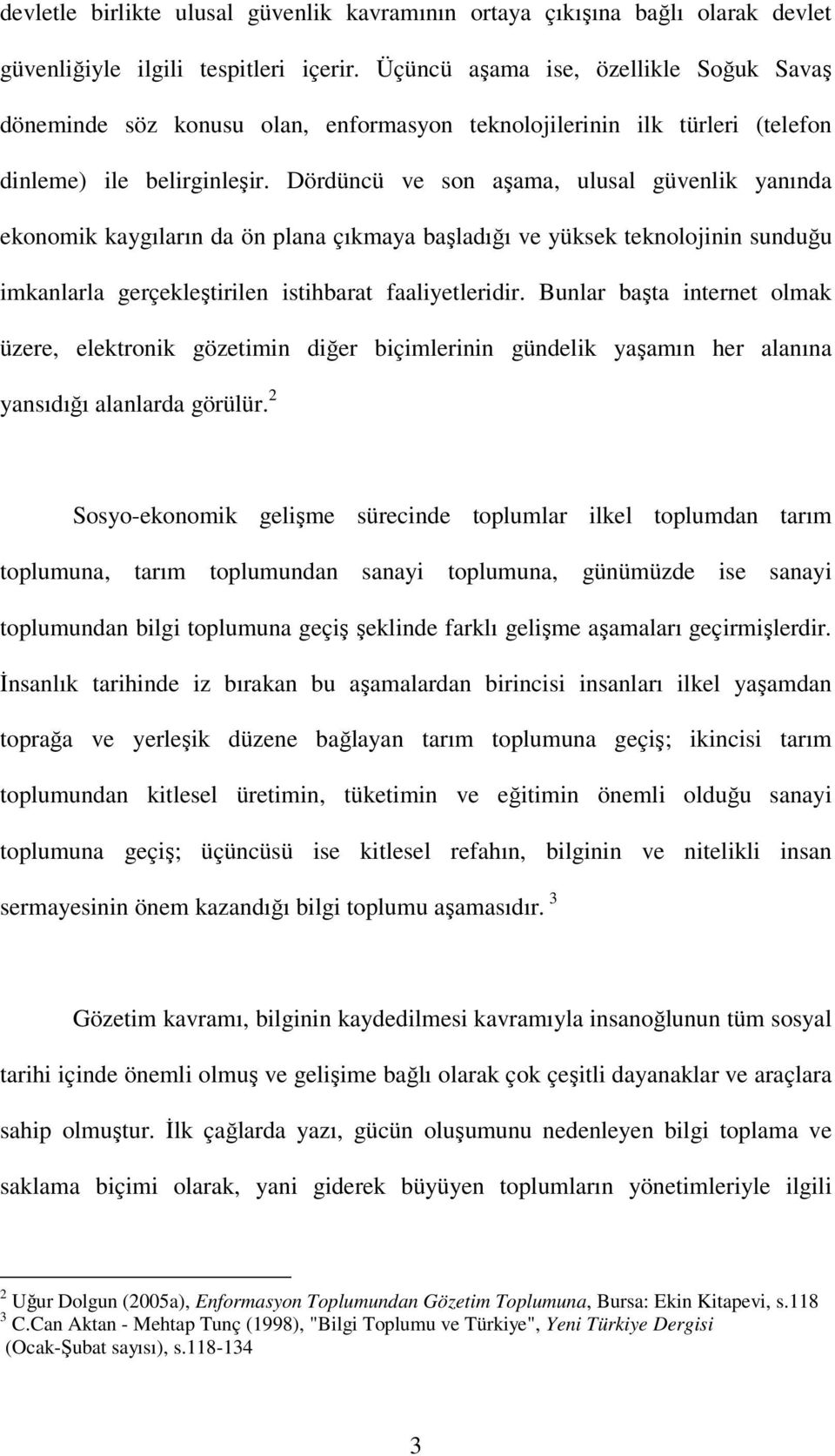 Dördüncü ve son aşama, ulusal güvenlik yanında ekonomik kaygıların da ön plana çıkmaya başladığı ve yüksek teknolojinin sunduğu imkanlarla gerçekleştirilen istihbarat faaliyetleridir.