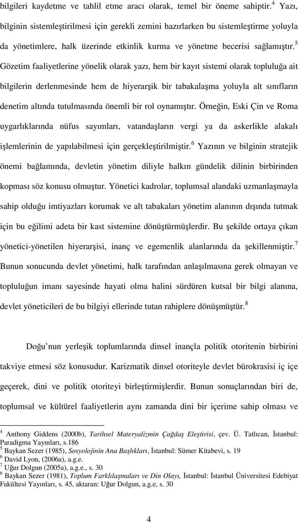 5 Gözetim faaliyetlerine yönelik olarak yazı, hem bir kayıt sistemi olarak topluluğa ait bilgilerin derlenmesinde hem de hiyerarşik bir tabakalaşma yoluyla alt sınıfların denetim altında tutulmasında