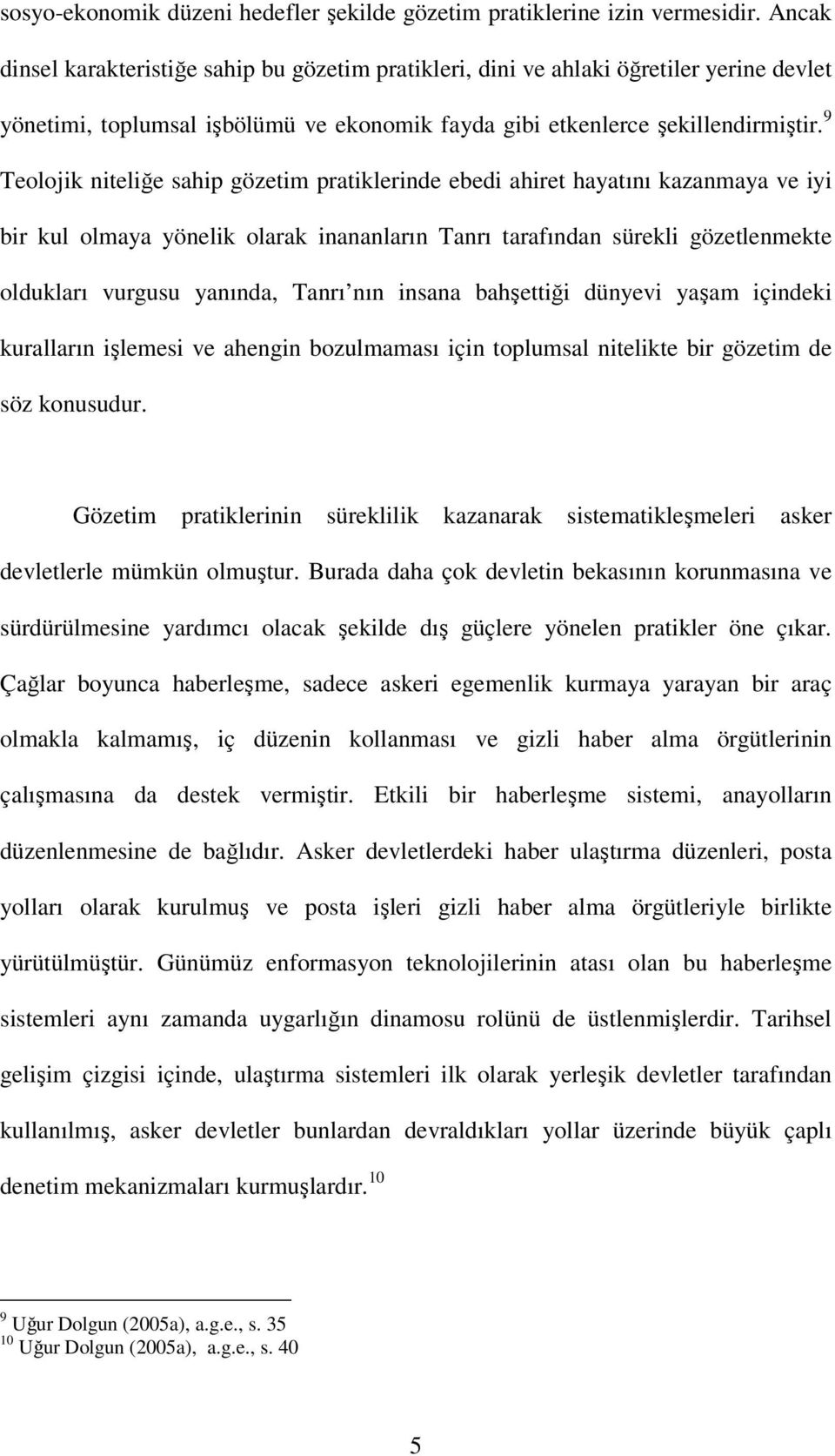 9 Teolojik niteliğe sahip gözetim pratiklerinde ebedi ahiret hayatını kazanmaya ve iyi bir kul olmaya yönelik olarak inananların Tanrı tarafından sürekli gözetlenmekte oldukları vurgusu yanında,