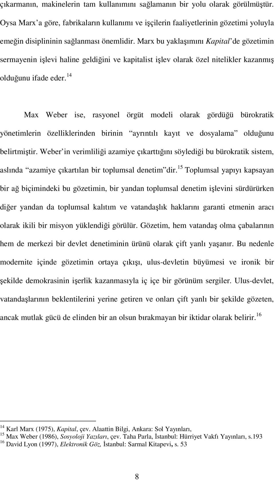 Marx bu yaklaşımını Kapital de gözetimin sermayenin işlevi haline geldiğini ve kapitalist işlev olarak özel nitelikler kazanmış olduğunu ifade eder.