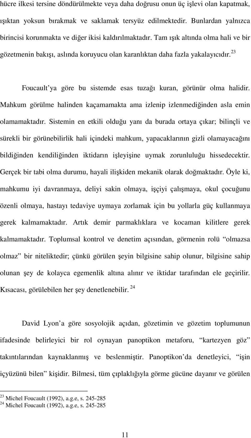 23 Foucault ya göre bu sistemde esas tuzağı kuran, görünür olma halidir. Mahkum görülme halinden kaçamamakta ama izlenip izlenmediğinden asla emin olamamaktadır.