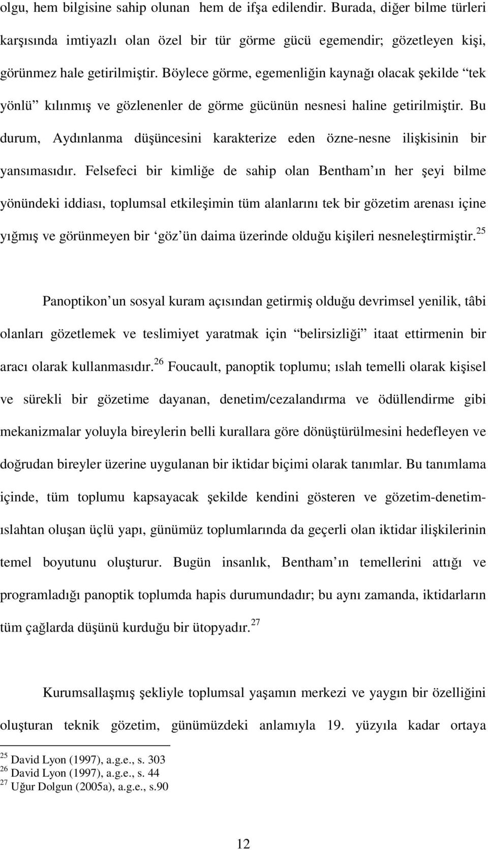 Bu durum, Aydınlanma düşüncesini karakterize eden özne-nesne ilişkisinin bir yansımasıdır.