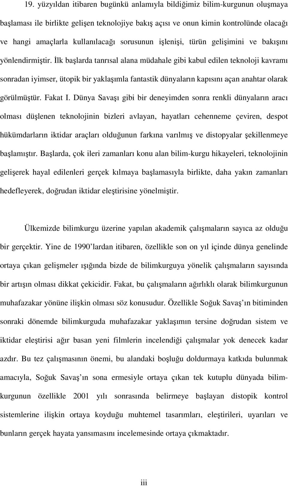 İlk başlarda tanrısal alana müdahale gibi kabul edilen teknoloji kavramı sonradan iyimser, ütopik bir yaklaşımla fantastik dünyaların kapısını açan anahtar olarak görülmüştür. Fakat I.