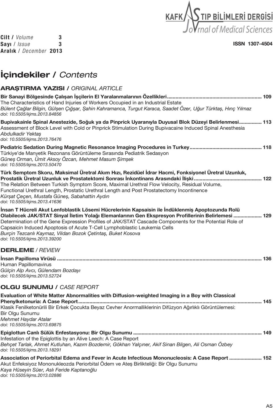 doi: 10.5505/kjms.2013.84856 Bupivakainle Spinal Anestezide, Soğuk ya da Pinprick Uyaranıyla Duyusal Blok Düzeyi Belirlenmesi.