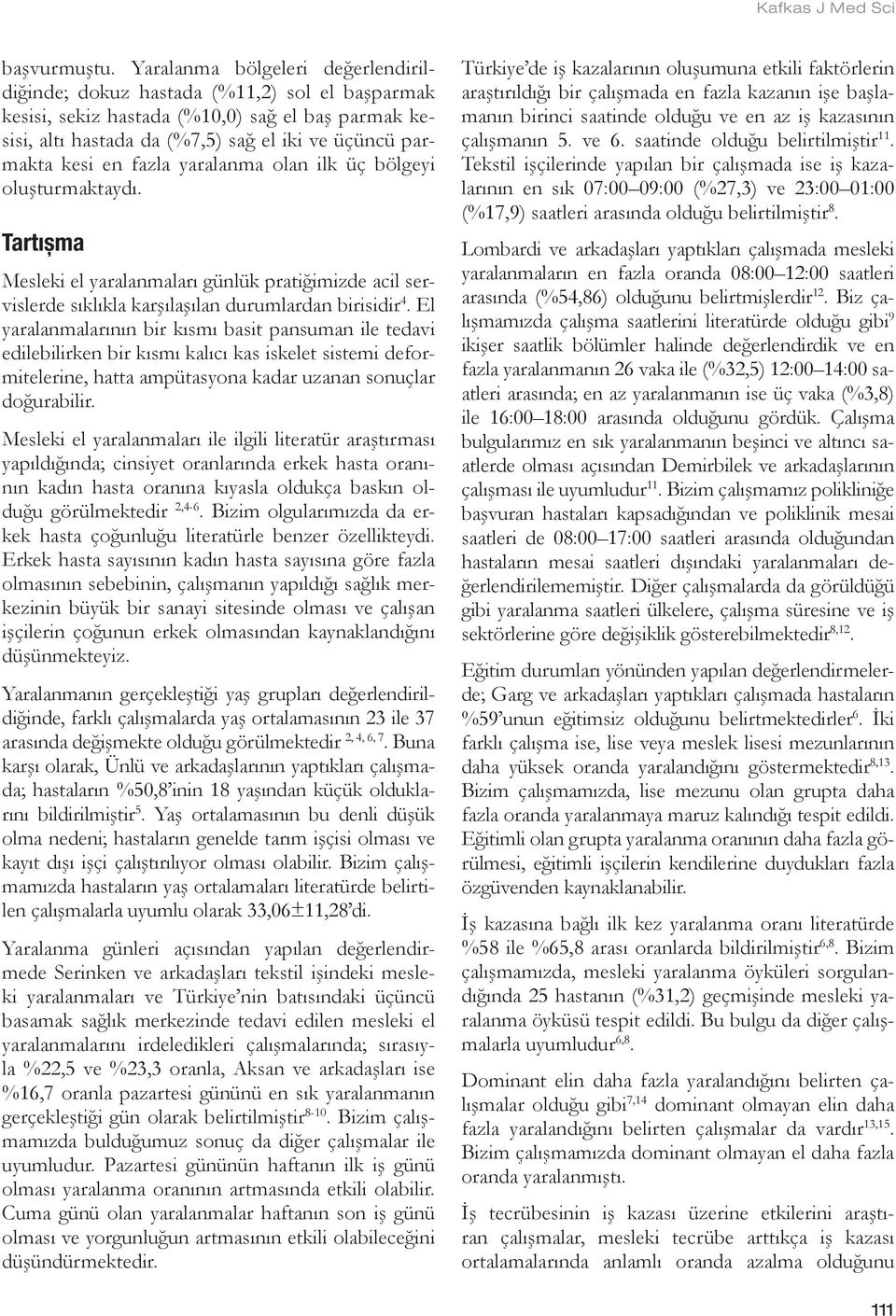 fazla yaralanma olan ilk üç bölgeyi oluşturmaktaydı. Tartıșma Mesleki el yaralanmaları günlük pratiğimizde acil servislerde sıklıkla karşılaşılan durumlardan birisidir 4.