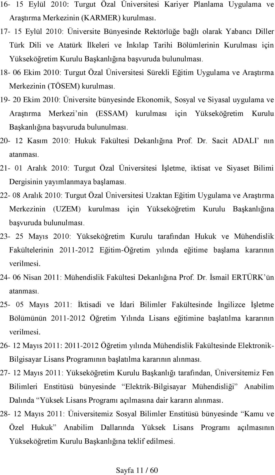 bulunulması. 18-06 Ekim 2010: Turgut Özal Üniversitesi Sürekli Eğitim Uygulama ve Araştırma Merkezinin (TÖSEM) kurulması.