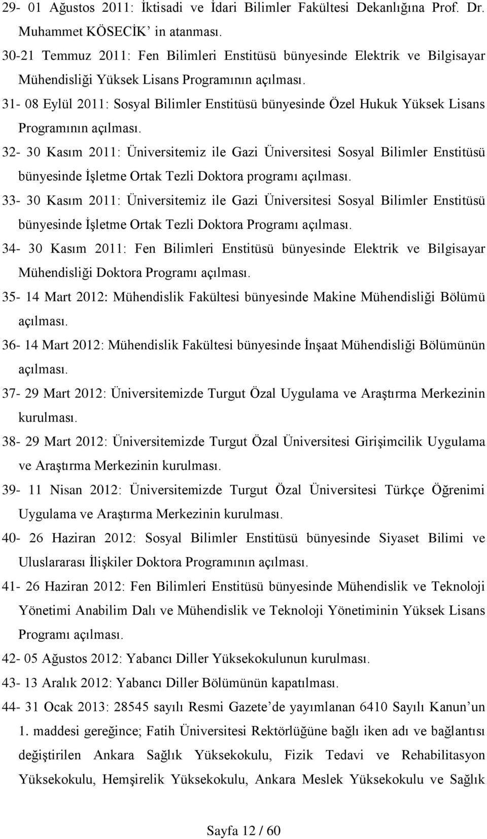 31-08 Eylül 2011: Sosyal Bilimler Enstitüsü bünyesinde Özel Hukuk Yüksek Lisans Programının açılması.