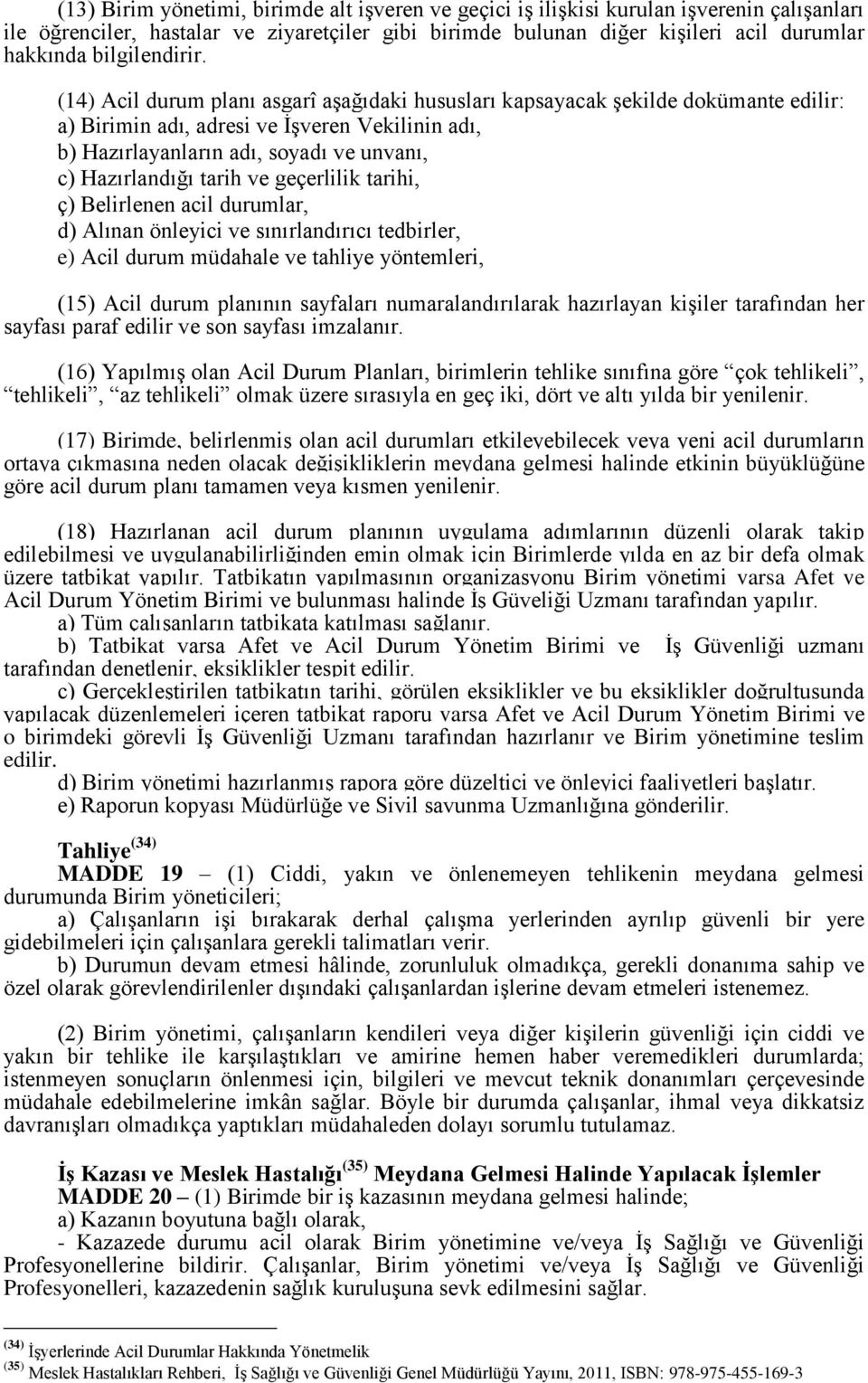 (14) Acil durum planı asgarî aşağıdaki hususları kapsayacak şekilde dokümante edilir: a) Birimin adı, adresi ve İşveren Vekilinin adı, b) Hazırlayanların adı, soyadı ve unvanı, c) Hazırlandığı tarih