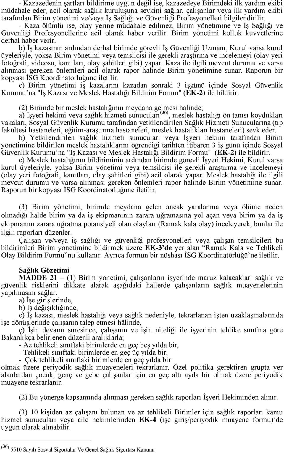 - Kaza ölümlü ise, olay yerine müdahale edilmez, Birim yönetimine ve İş Sağlığı ve Güvenliği Profesyonellerine acil olarak haber verilir. Birim yönetimi kolluk kuvvetlerine derhal haber verir.