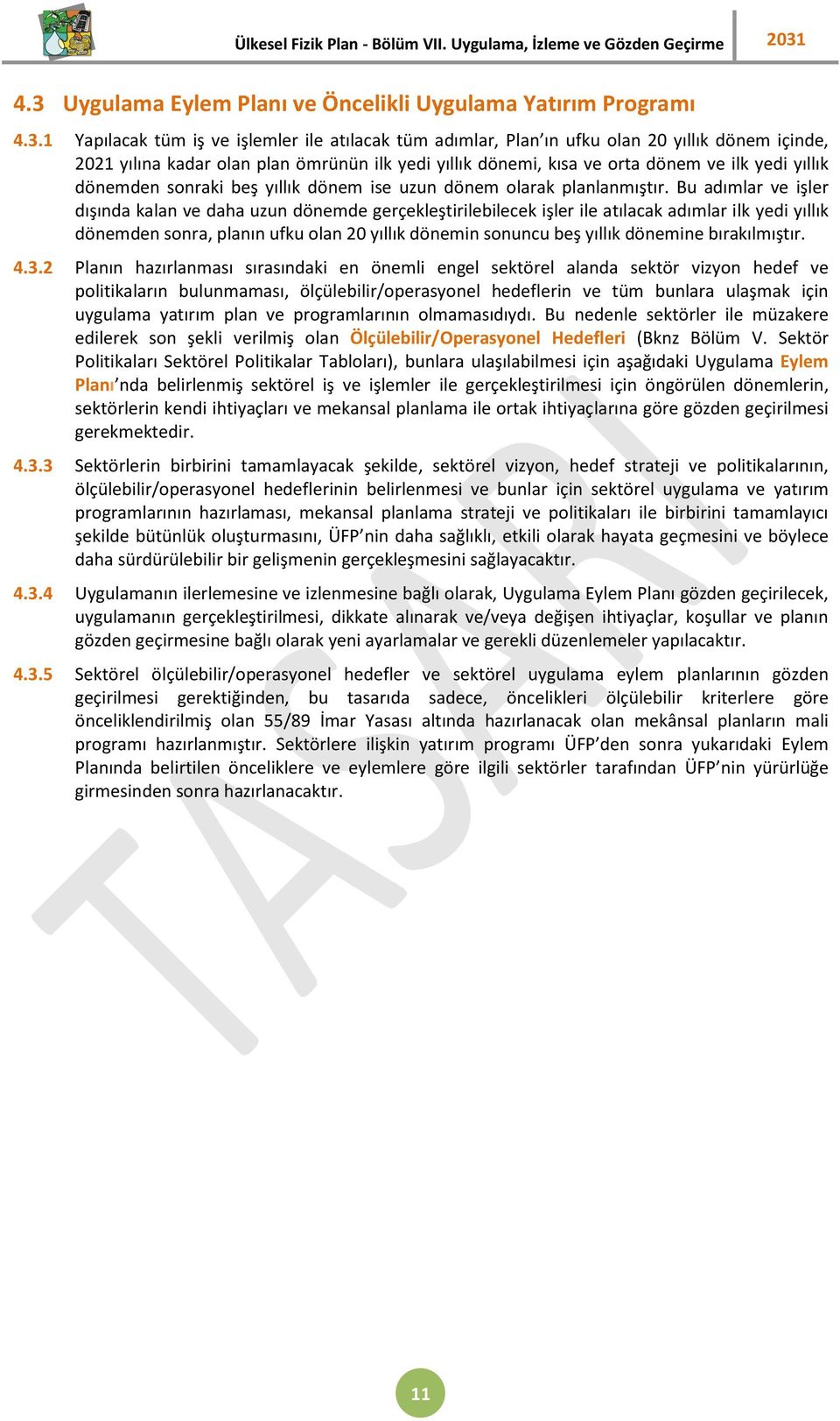 ömrünün ilk yedi yıllık dönemi, kısa ve orta dönem ve ilk yedi yıllık dönemden sonraki beş yıllık dönem ise uzun dönem olarak planlanmıştır.