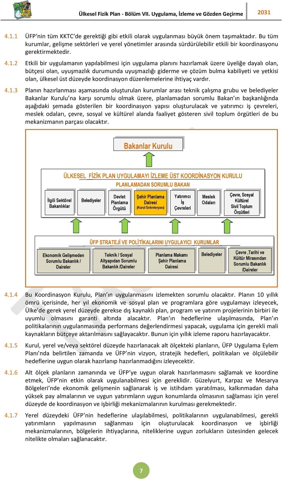 2 Etkili bir uygulamanın yapılabilmesi için uygulama planını hazırlamak üzere üyeliğe dayalı olan, bütçesi olan, uyuşmazlık durumunda uyuşmazlığı giderme ve çözüm bulma kabiliyeti ve yetkisi olan,