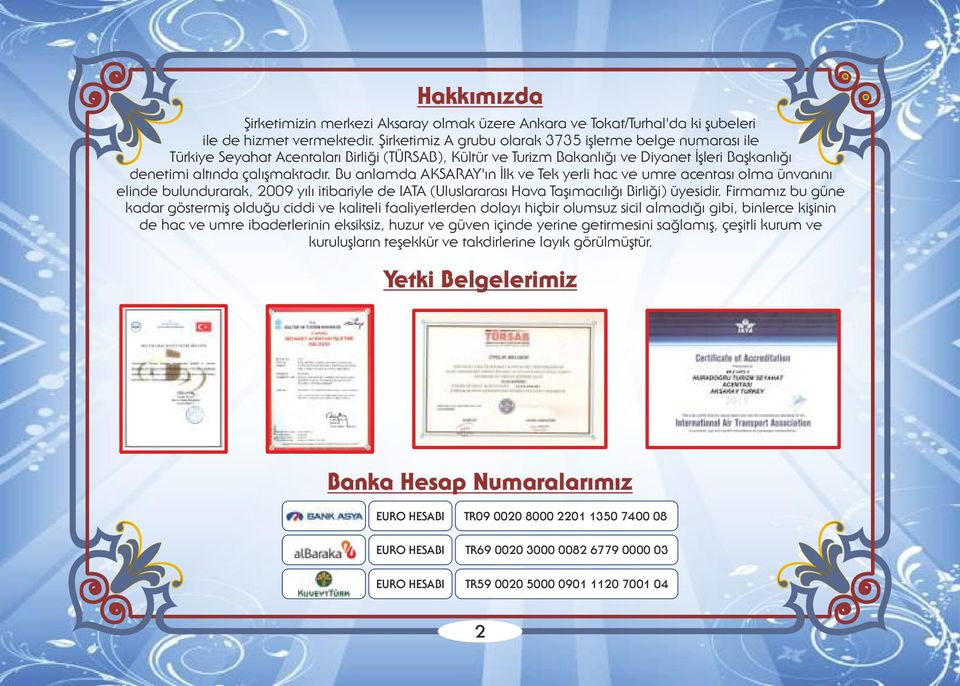 Bu anlamda AKSARAY'ın İlk ve Tek yerli hac ve umre acentası olma ünvanını elinde bulundurarak, 2009 yılı itibariyle de IATA (Uluslararası Hava Taşımacılığı Birliği) üyesidir.