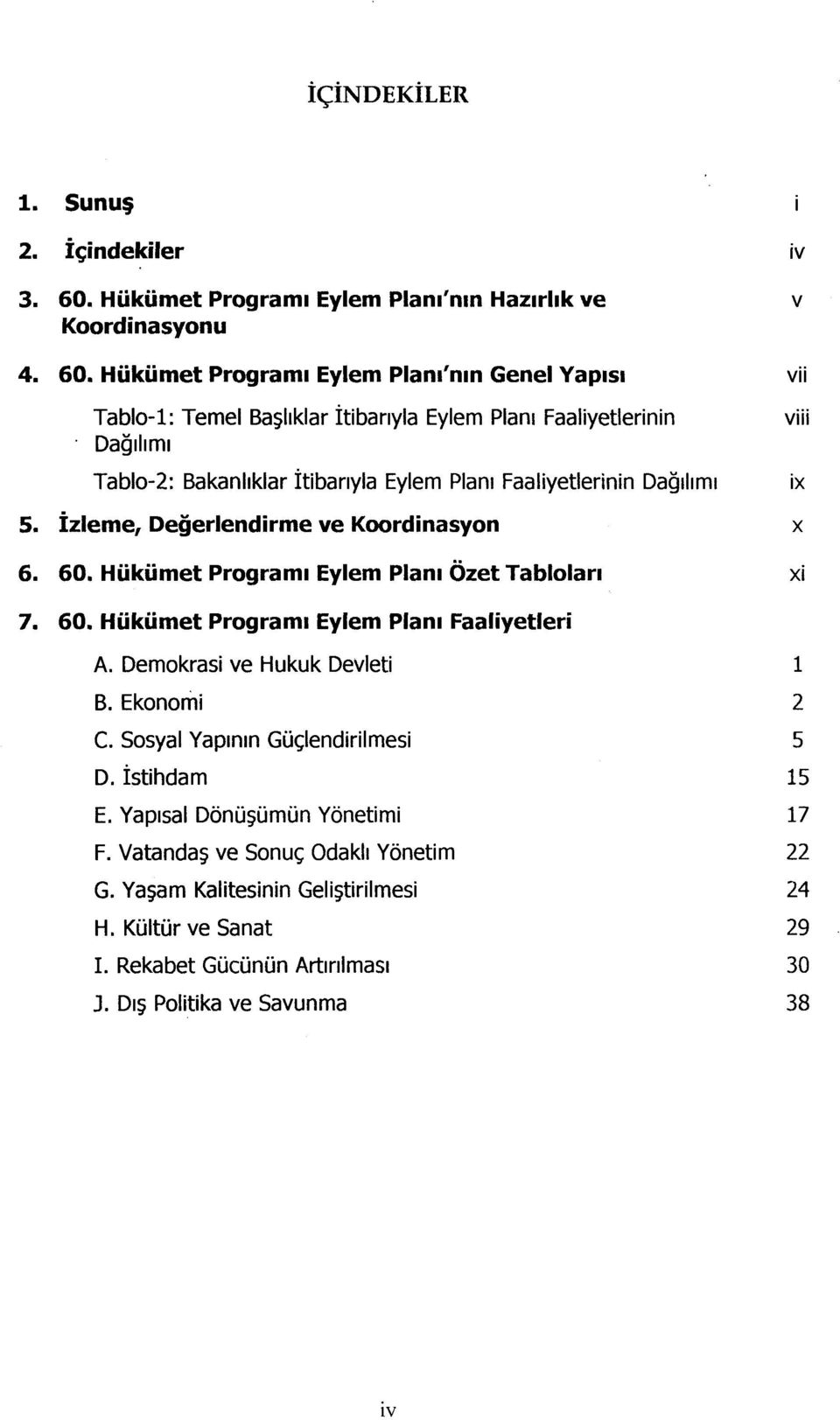 Dağılı İzleme, Değerlendirme ve Koordinasyon 60. Hükümet Programı Eylem Planı Özet Tabloları 60. Hükümet Programı Eylem Planı leri A. Demokrasi ve Hukuk Devleti B.