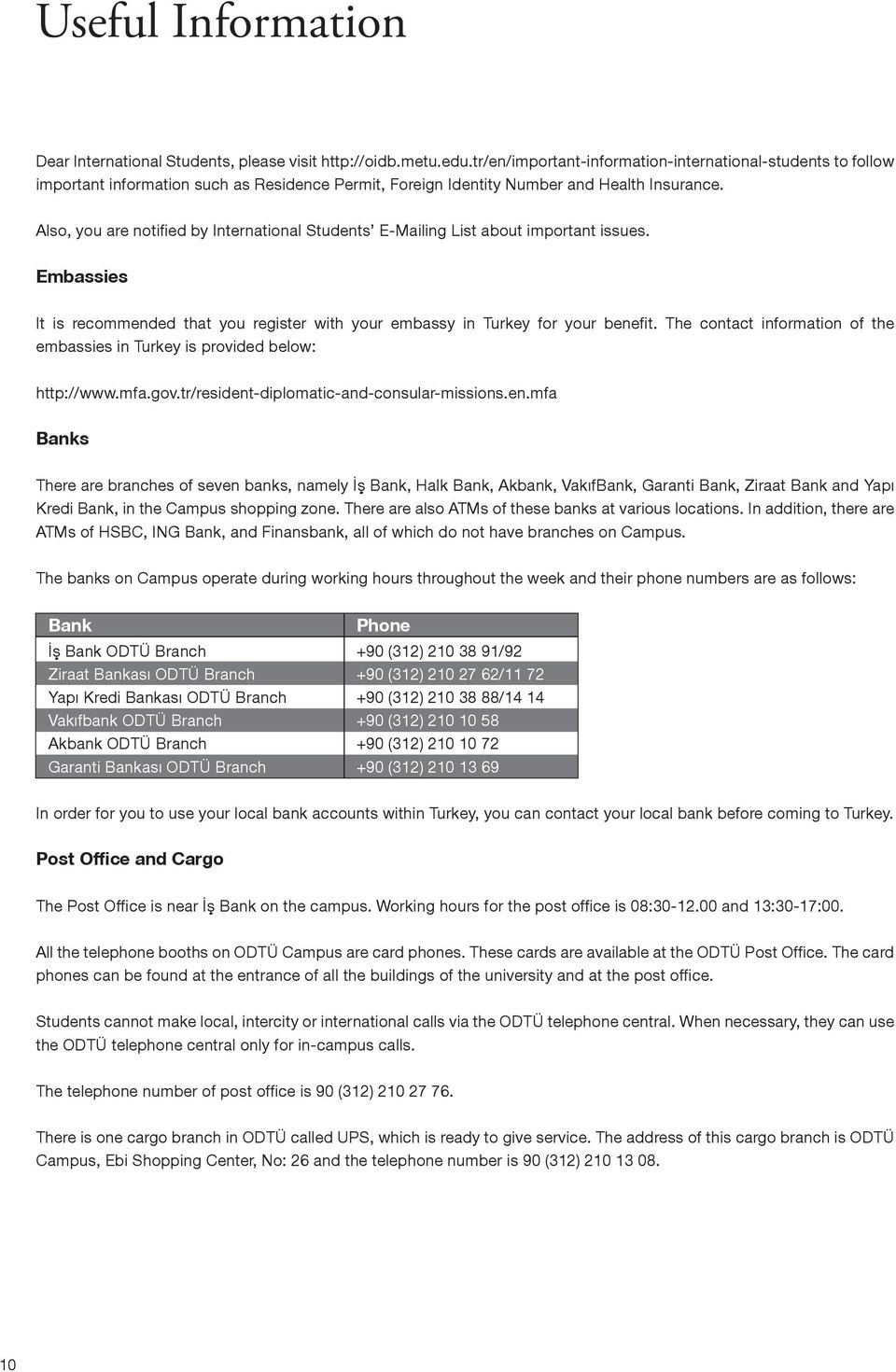 Also, you are notiﬁed by International Students E-Mailing List about important issues. Embassies It is recommended that you register with your embassy in Turkey for your beneﬁt.