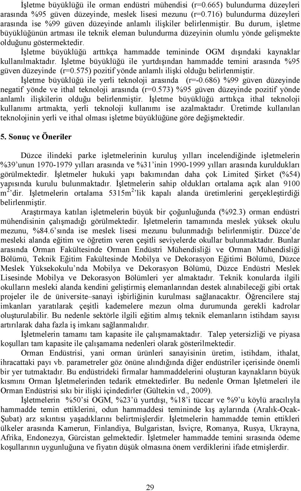 Bu durum, işletme büyüklüğünün artması ile teknik eleman bulundurma düzeyinin olumlu yönde gelişmekte olduğunu göstermektedir.