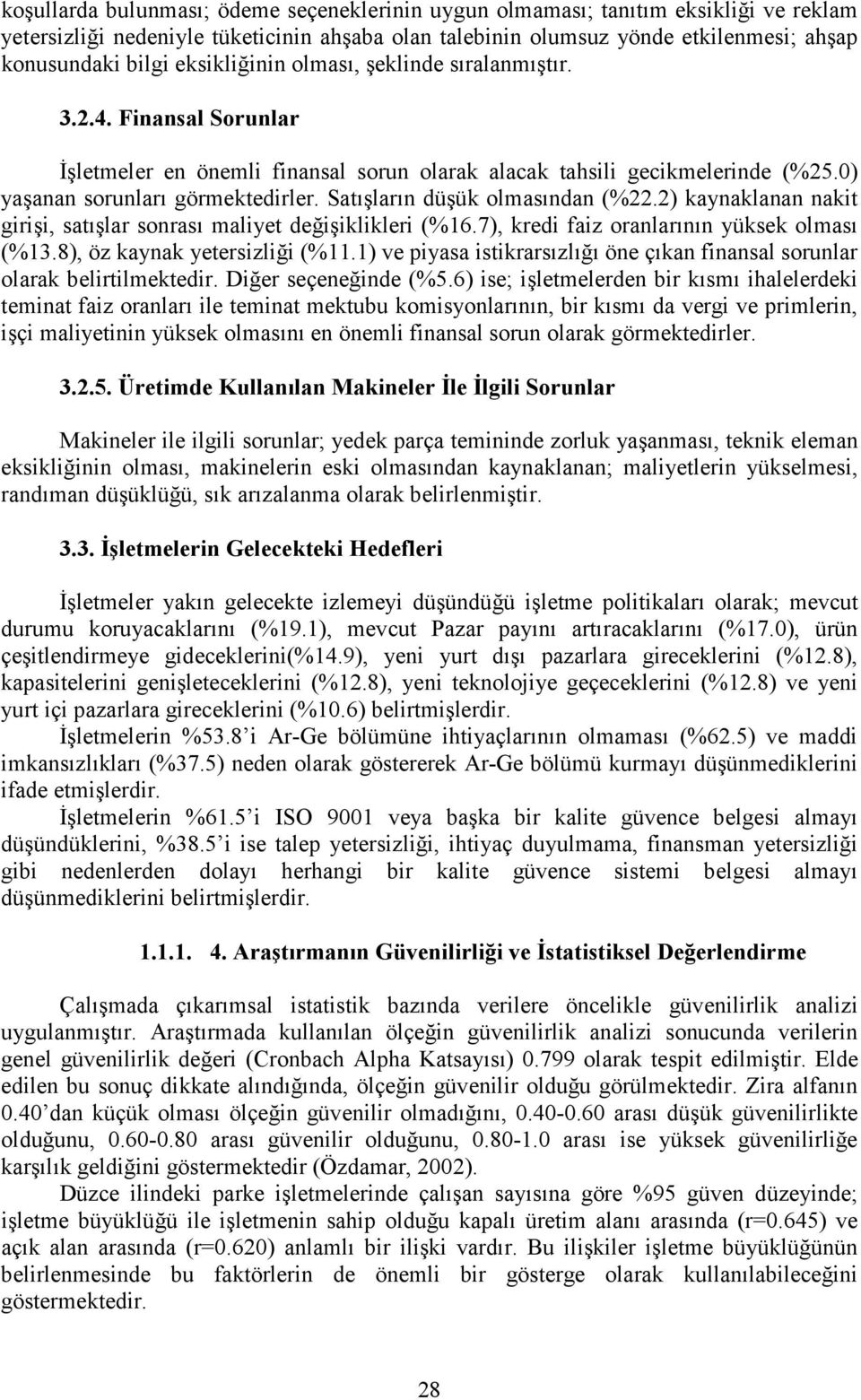 Satışların düşük olmasından (%22.2) kaynaklanan nakit girişi, satışlar sonrası maliyet değişiklikleri (%16.7), kredi faiz oranlarının yüksek olması (%13.8), öz kaynak yetersizliği (%11.