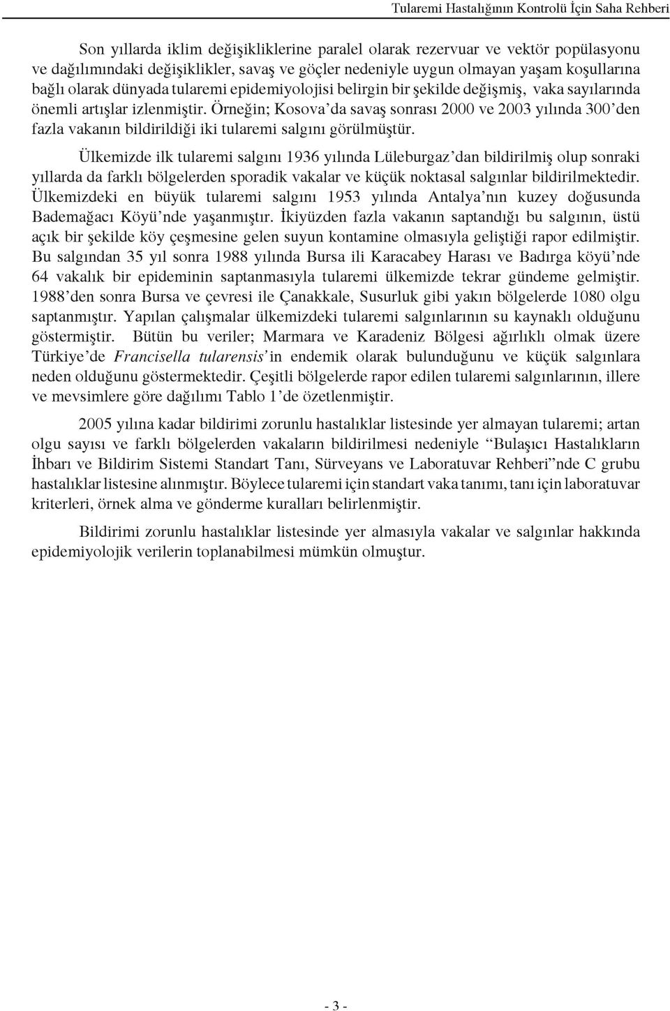 Örneğin; Kosova da savaş sonrası 2000 ve 2003 yılında 300 den fazla vakanın bildirildiği iki tularemi salgını görülmüştür.