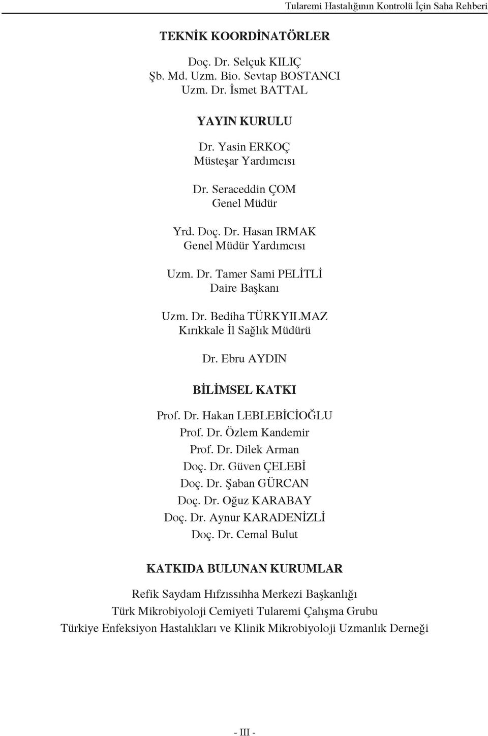 Ebru AYDIN BİLİMSEL KATKI Prof. Dr. Hakan LEBLEBİCİOĞLU Prof. Dr. Özlem Kandemir Prof. Dr. Dilek Arman Doç. Dr. Güven ÇELEBİ Doç. Dr. Şaban GÜRCAN Doç. Dr. Oğuz KARABAY Doç. Dr. Aynur KARADENİZLİ Doç.