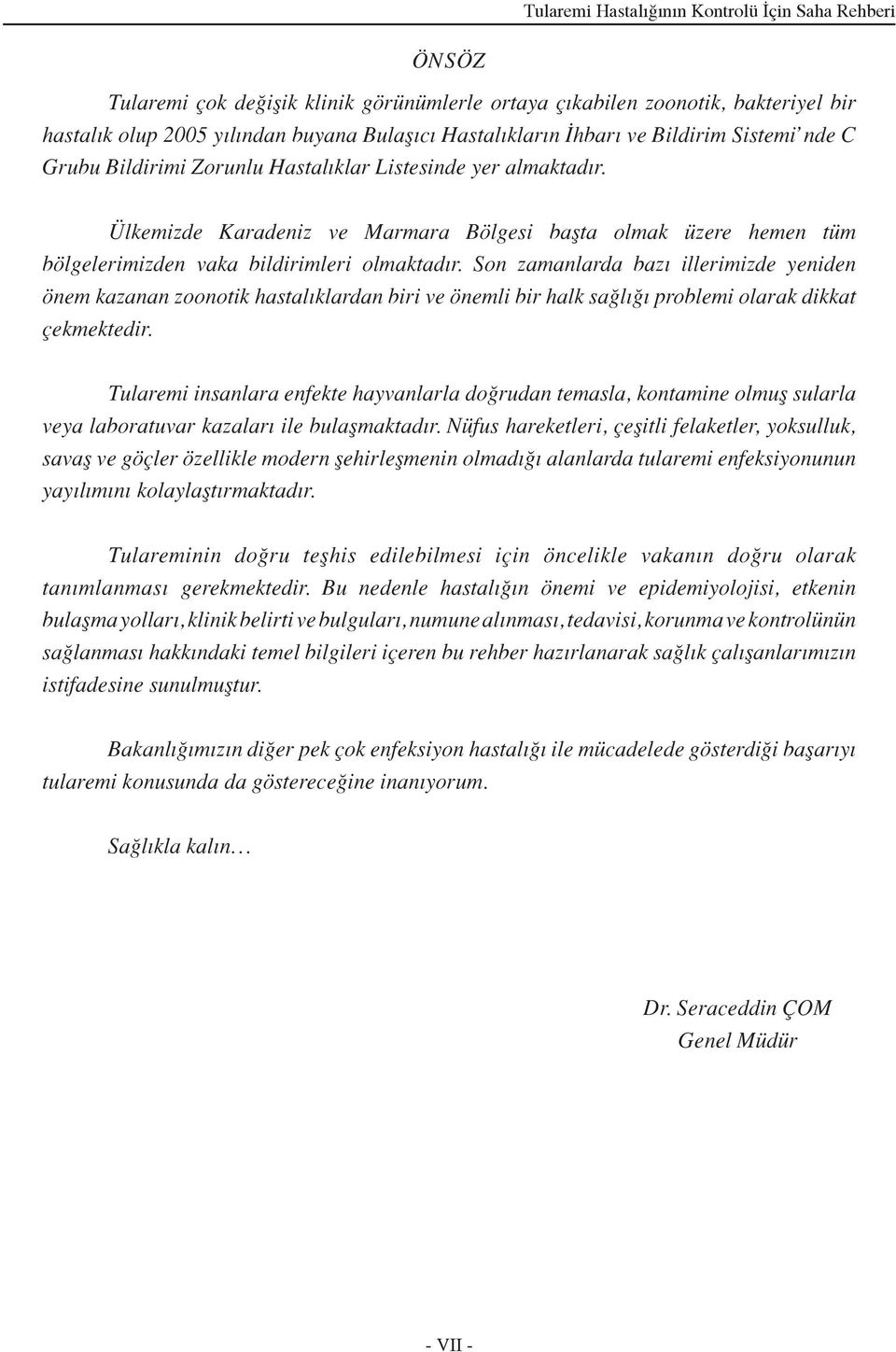 Ülkemizde Karadeniz ve Marmara Bölgesi başta olmak üzere hemen tüm bölgelerimizden vaka bildirimleri olmaktadır.