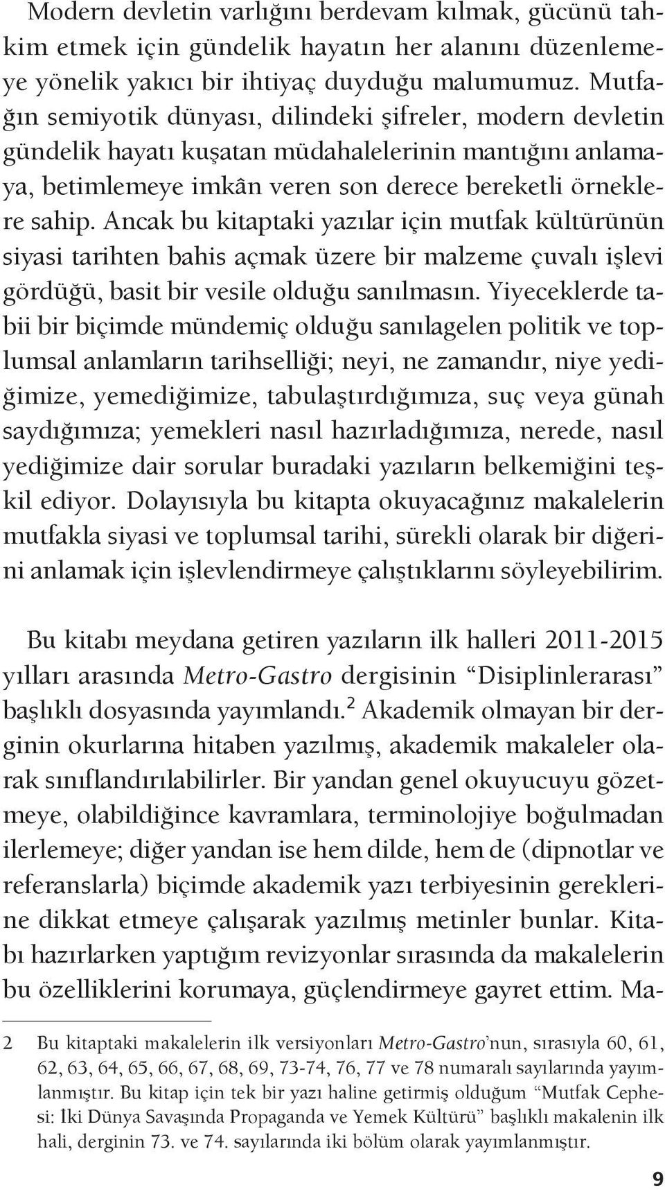 Ancak bu kitaptaki yazılar için mutfak kültürünün siyasi tarihten bahis açmak üzere bir malzeme çuvalı işlevi gördüğü, basit bir vesile olduğu sanılmasın.